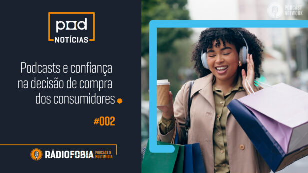 Pod Notícias 002 – Podcasts e confiança na decisão de compra dos consumidores