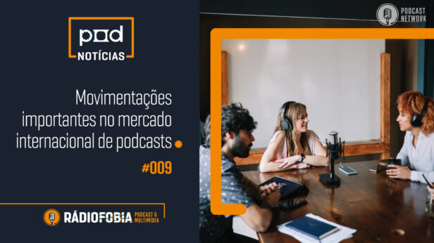 Pod Notícias 009 – Movimentações importantes no mercado internacional de podcasts